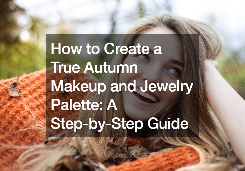 How to Create a True Autumn Makeup and Jewelry Palette A Step-by-Step Guide