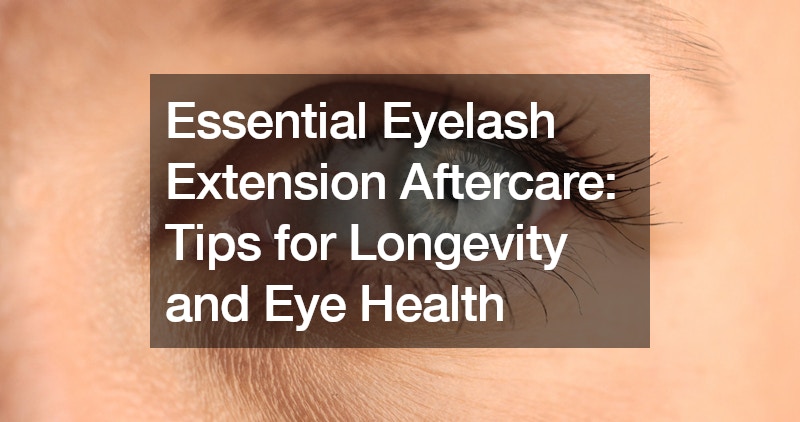 Essential Eyelash Extension Aftercare Tips for Longevity and Eye Health