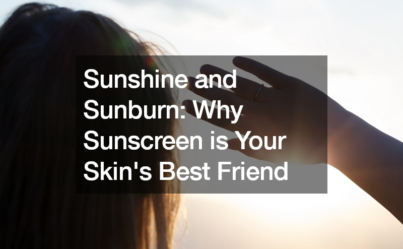 Sunshine and Sunburn Why Sunscreen is Your Skins Best Friend