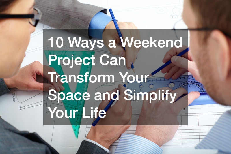 10 Ways a Weekend Project Can Transform Your Space and Simplify Your Life