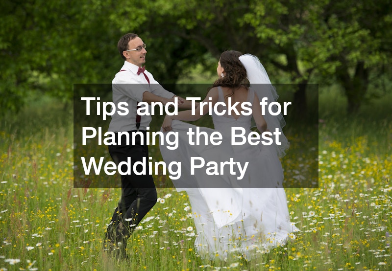 Tips and Tricks for Planning the Best Wedding Party